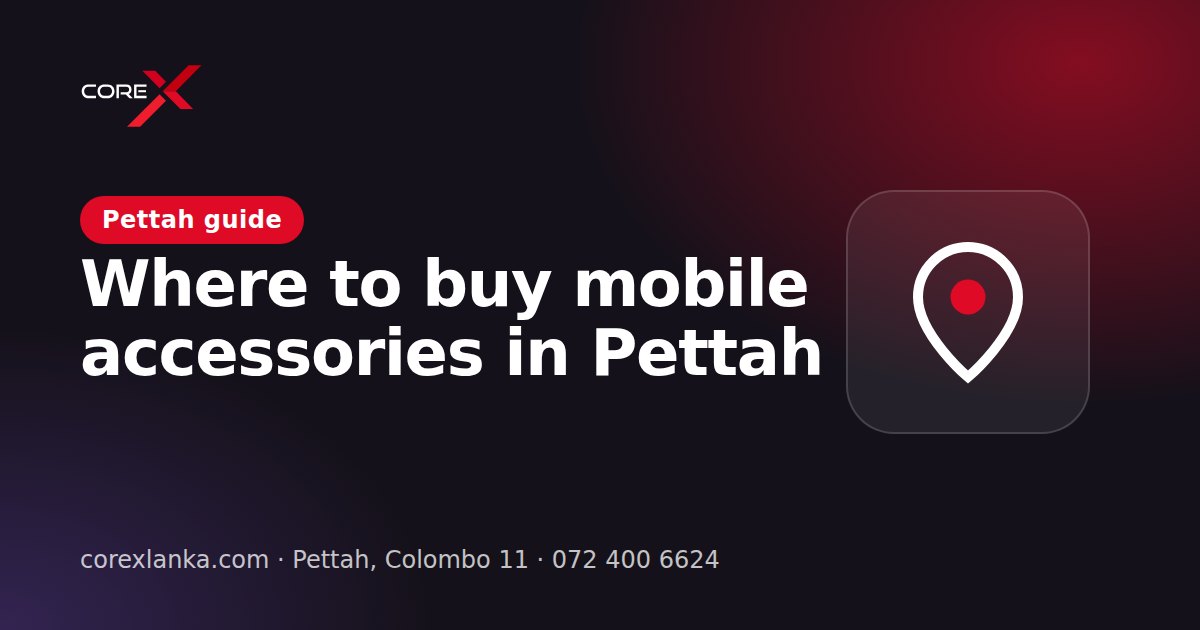 Pettah Market Guide: Where to Buy Mobile Accessories in Pettah, Colombo 11